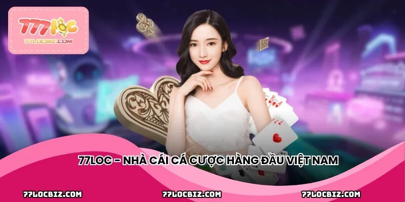 77LOC - Nhà cái cá cược hàng đầu Việt Nam với dịch vụ đa dạng