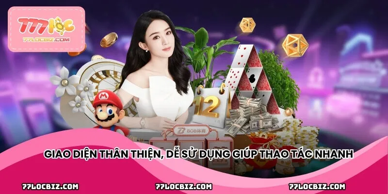 Giao diện thân thiện, dễ sử dụng giúp tất cả người chơi thao tác nhanh chóng