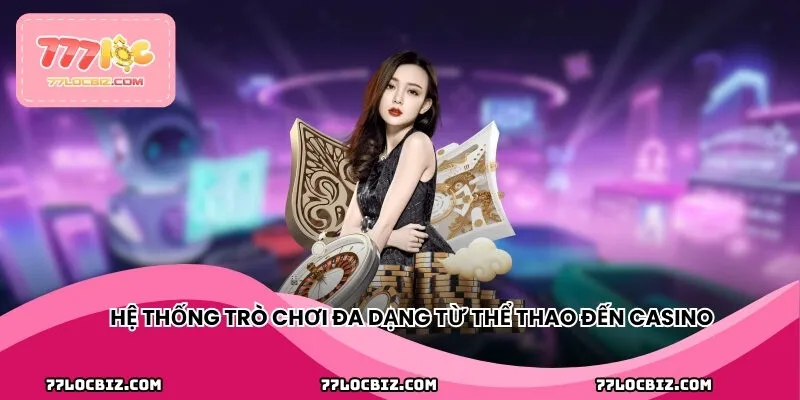 Hệ thống trò chơi đa dạng từ thể thao đến casino trực tuyến tại 77LOC