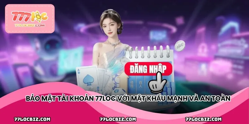 Bảo mật tài khoản 77LOC với mật khẩu mạnh và an toàn