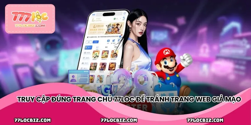 Truy cập đúng trang chủ 77LOC để tránh trang web giả mạo