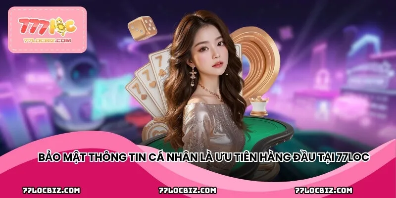 Bảo mật thông tin cá nhân là ưu tiên hàng đầu tại 77LOC