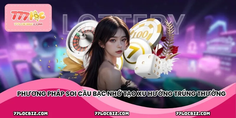 Phương pháp soi cầu bạc nhớ tạo xu hướng trúng thưởng