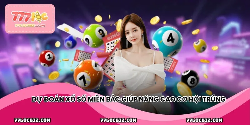 Dự đoán xổ số miền Bắc giúp nâng cao cơ hội trúng