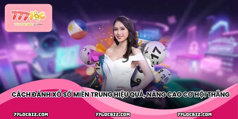 Cách đánh xổ số miền Trung hiệu quả, nâng cao cơ hội thắng