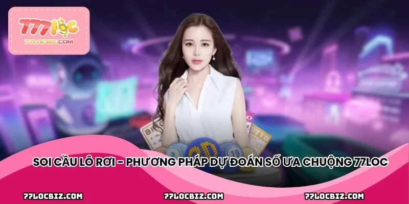 Soi cầu lô rơi - Phương pháp dự đoán số được ưa chuộng tại 77LOC