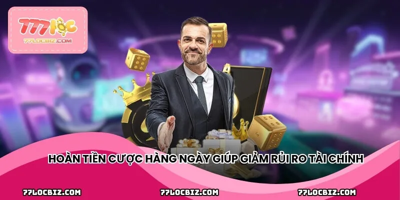Hoàn tiền cược hàng ngày giúp giảm rủi ro tài chính hiệu quả