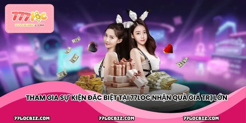 Tham gia sự kiện đặc biệt tại 77LOC nhận quà giá trị lớn