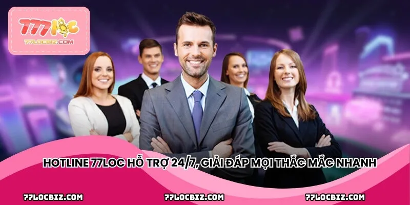 Hotline 77LOC hỗ trợ 24/7, giải đáp mọi thắc mắc nhanh chóng