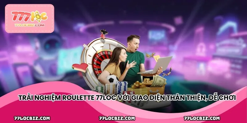 Trải nghiệm Roulette 77LOC với giao diện thân thiện, dễ chơi