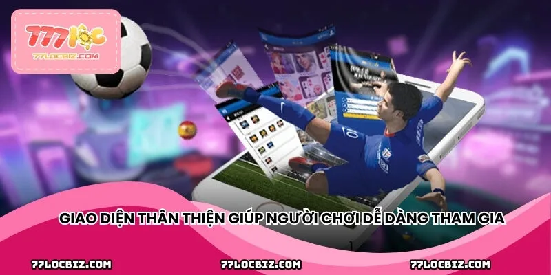 Giao diện thân thiện giúp người chơi dễ dàng tham gia cá cược nhanh chóng