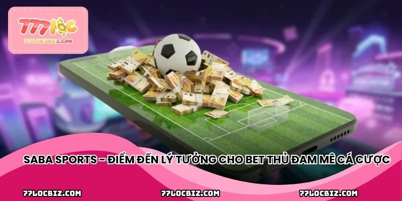 Saba Sports - Điểm đến lý tưởng cho bet thủ đam mê cá cược