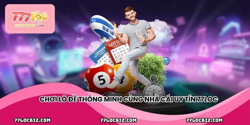 Chơi lô đề thông minh cùng nhà cái uy tín 77LOC