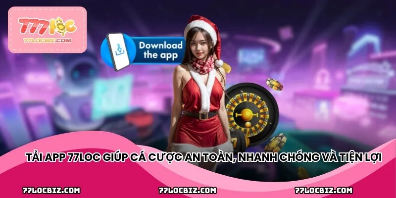 Tải app 77LOC giúp cá cược an toàn, nhanh chóng và tiện lợi