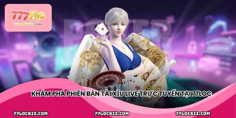 Khám phá phiên bản Tài Xỉu live trực tuyến tại 77LOC